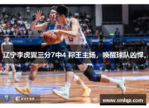 辽宁李虎翼三分7中4 称王主场，唤醒球队凶悍。
